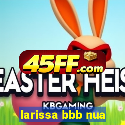 larissa bbb nua